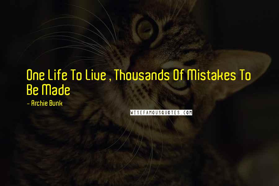 Archie Bunk Quotes: One Life To Live , Thousands Of Mistakes To Be Made