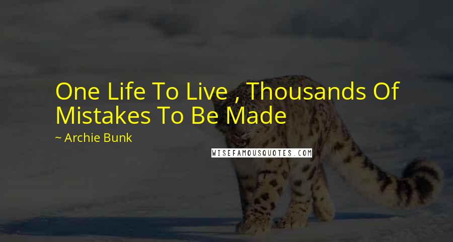 Archie Bunk Quotes: One Life To Live , Thousands Of Mistakes To Be Made