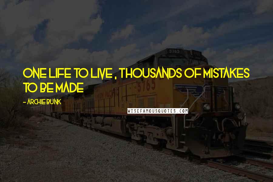 Archie Bunk Quotes: One Life To Live , Thousands Of Mistakes To Be Made