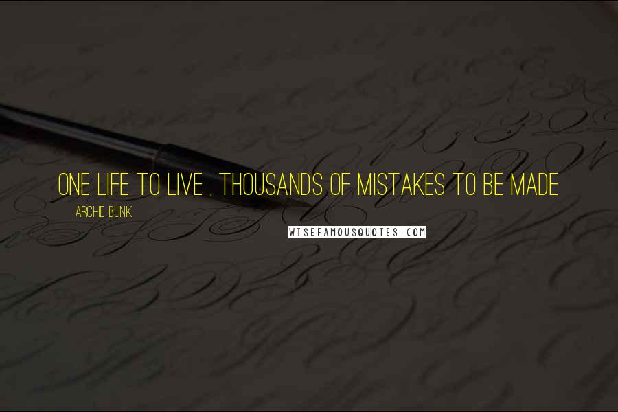 Archie Bunk Quotes: One Life To Live , Thousands Of Mistakes To Be Made