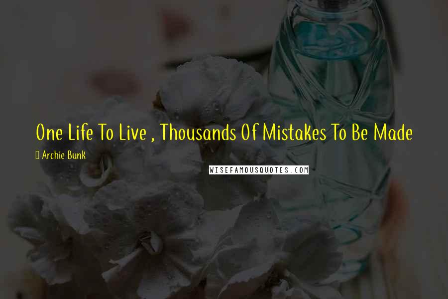 Archie Bunk Quotes: One Life To Live , Thousands Of Mistakes To Be Made