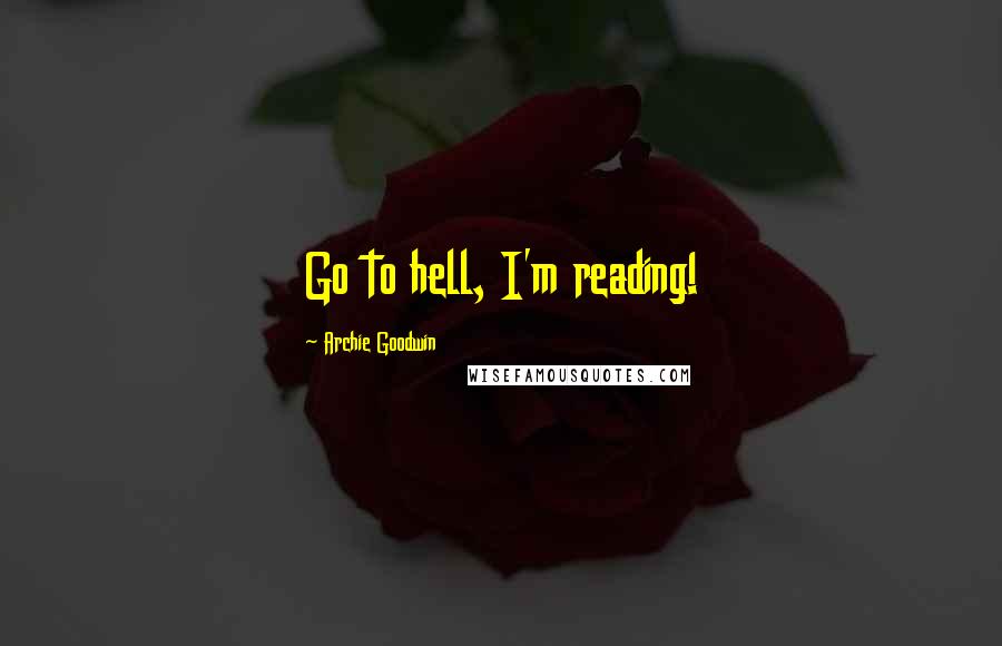 Archie Goodwin Quotes: Go to hell, I'm reading!