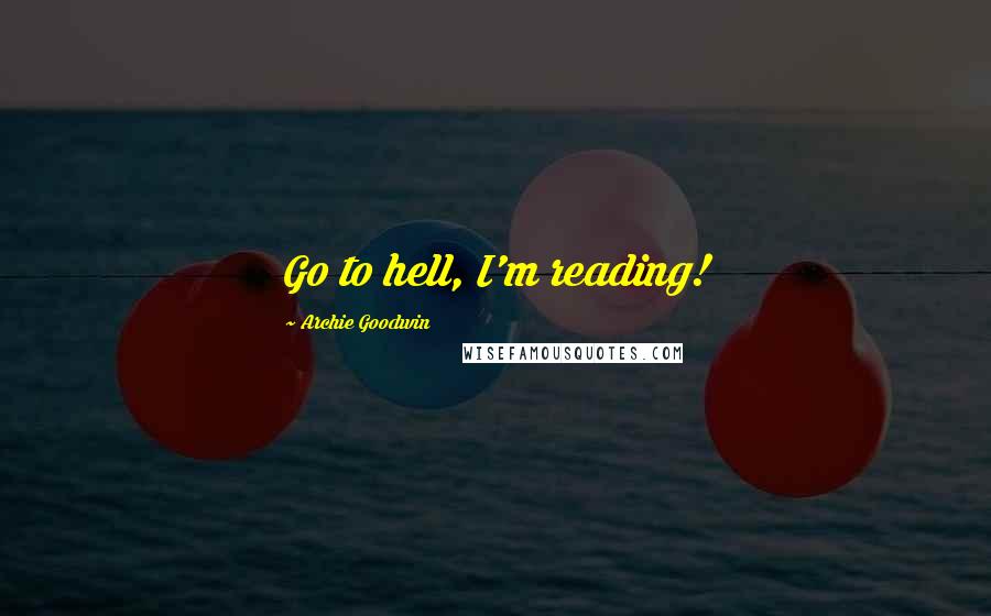 Archie Goodwin Quotes: Go to hell, I'm reading!