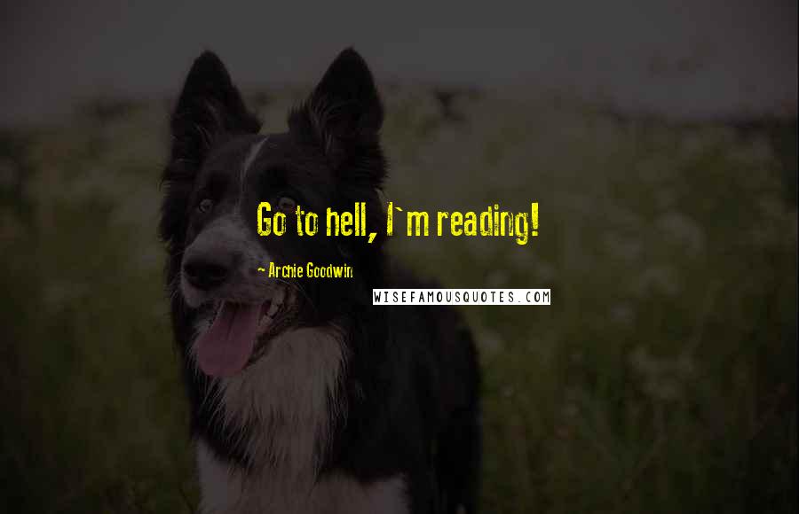 Archie Goodwin Quotes: Go to hell, I'm reading!