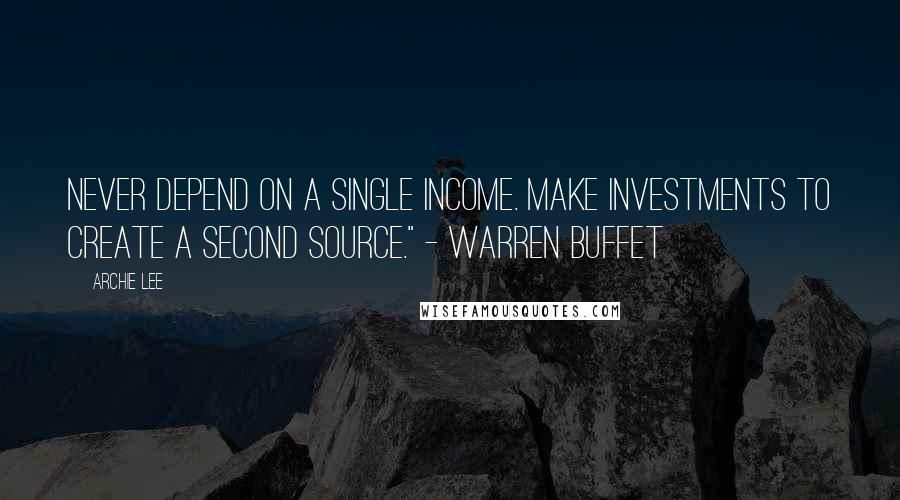 Archie Lee Quotes: Never depend on a single income. Make Investments to create a second source." - Warren Buffet