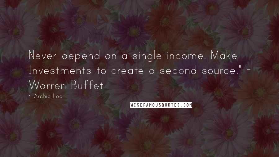 Archie Lee Quotes: Never depend on a single income. Make Investments to create a second source." - Warren Buffet