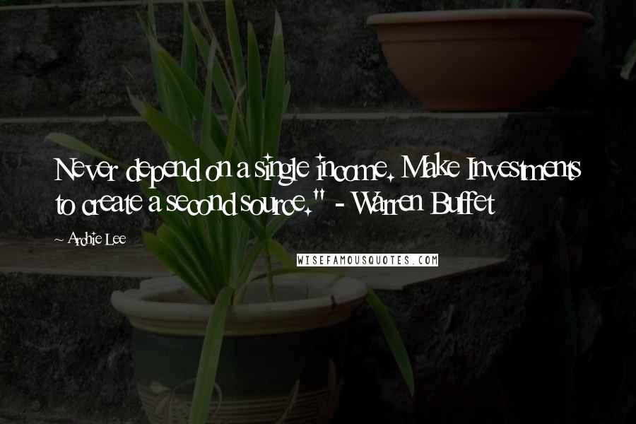 Archie Lee Quotes: Never depend on a single income. Make Investments to create a second source." - Warren Buffet