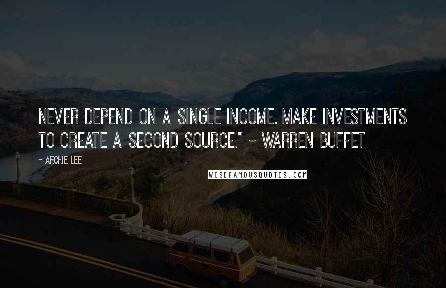 Archie Lee Quotes: Never depend on a single income. Make Investments to create a second source." - Warren Buffet