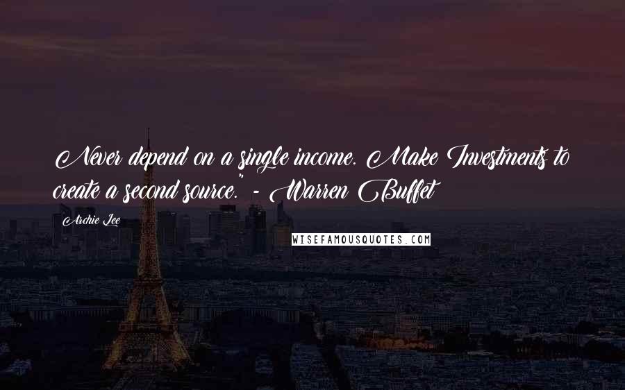 Archie Lee Quotes: Never depend on a single income. Make Investments to create a second source." - Warren Buffet