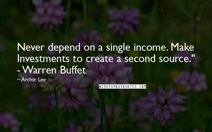 Archie Lee Quotes: Never depend on a single income. Make Investments to create a second source." - Warren Buffet