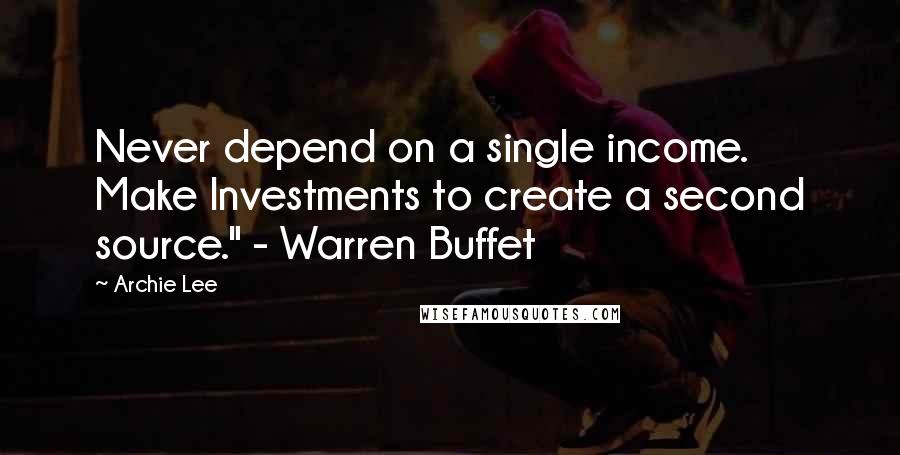 Archie Lee Quotes: Never depend on a single income. Make Investments to create a second source." - Warren Buffet