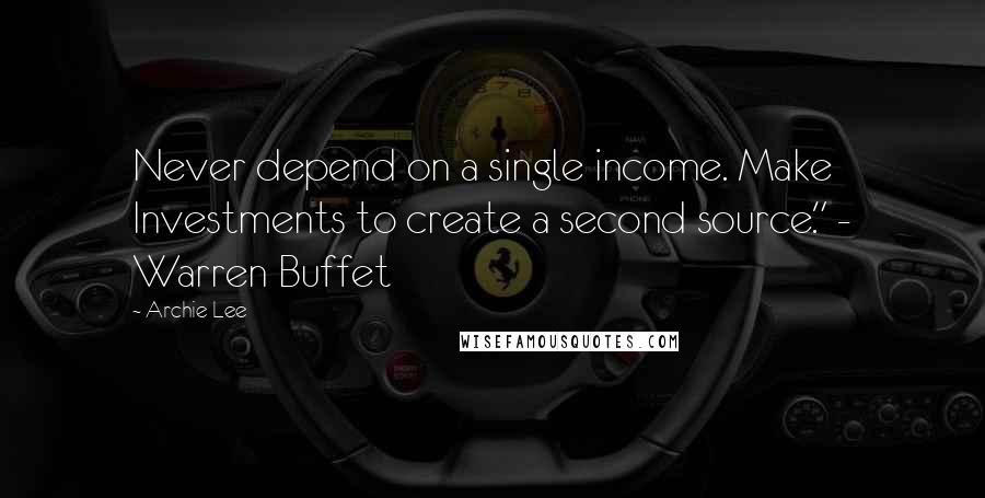Archie Lee Quotes: Never depend on a single income. Make Investments to create a second source." - Warren Buffet