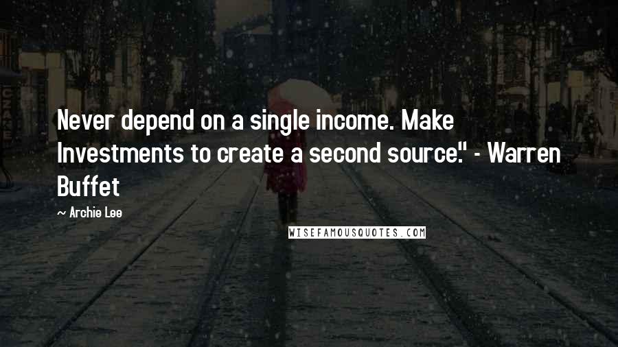 Archie Lee Quotes: Never depend on a single income. Make Investments to create a second source." - Warren Buffet