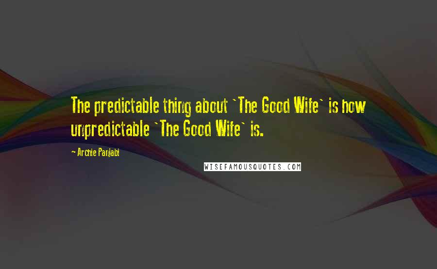 Archie Panjabi Quotes: The predictable thing about 'The Good Wife' is how unpredictable 'The Good Wife' is.
