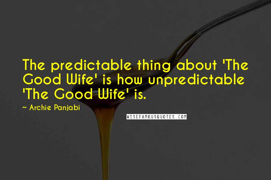 Archie Panjabi Quotes: The predictable thing about 'The Good Wife' is how unpredictable 'The Good Wife' is.