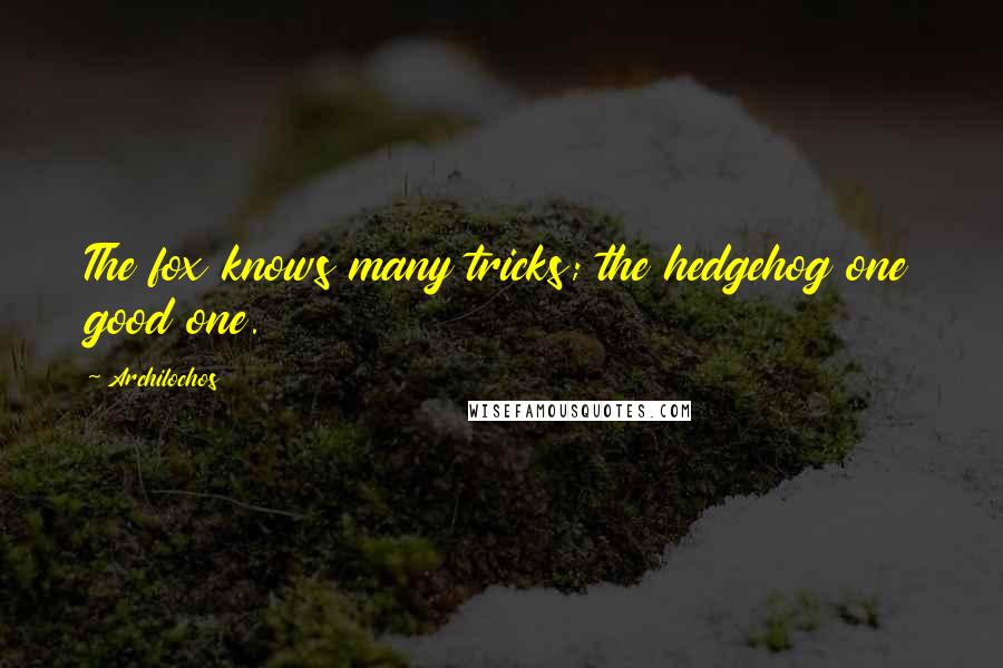 Archilochos Quotes: The fox knows many tricks; the hedgehog one good one.