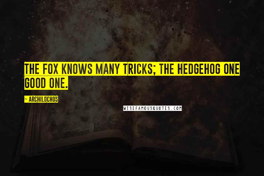Archilochos Quotes: The fox knows many tricks; the hedgehog one good one.