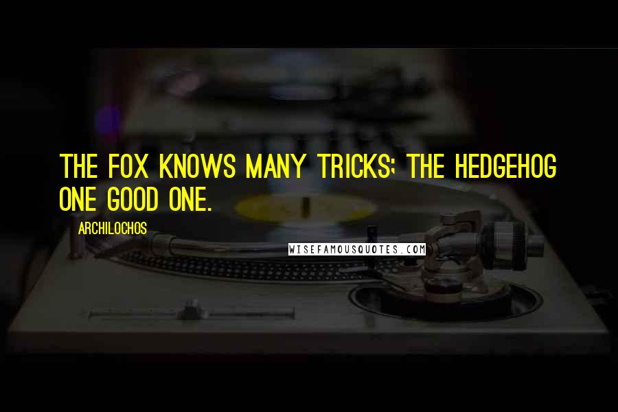 Archilochos Quotes: The fox knows many tricks; the hedgehog one good one.