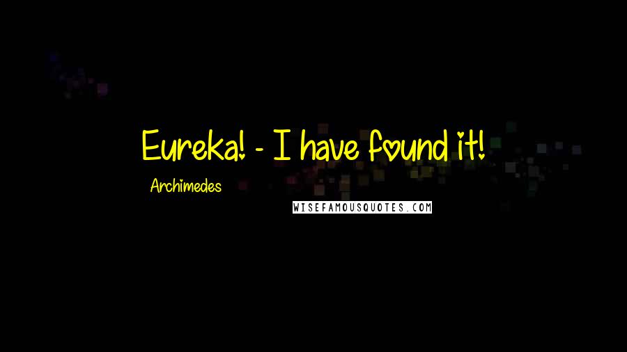 Archimedes Quotes: Eureka! - I have found it!