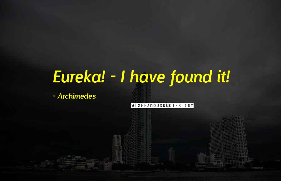 Archimedes Quotes: Eureka! - I have found it!