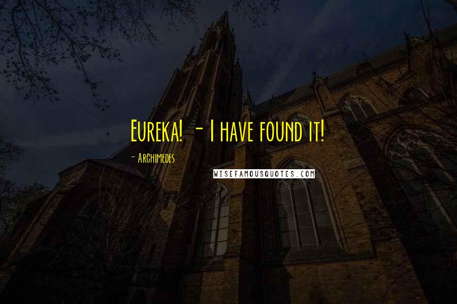 Archimedes Quotes: Eureka! - I have found it!