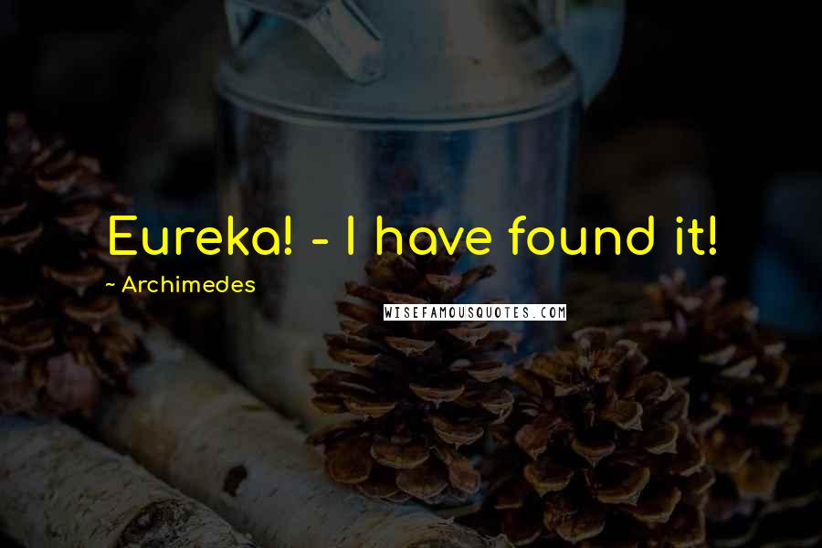 Archimedes Quotes: Eureka! - I have found it!