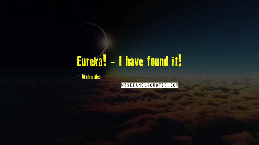 Archimedes Quotes: Eureka! - I have found it!