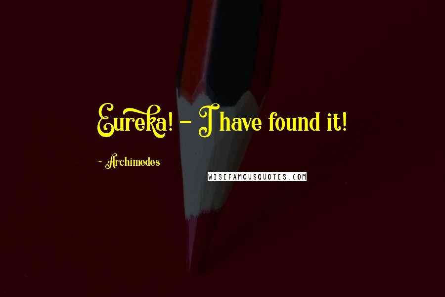 Archimedes Quotes: Eureka! - I have found it!