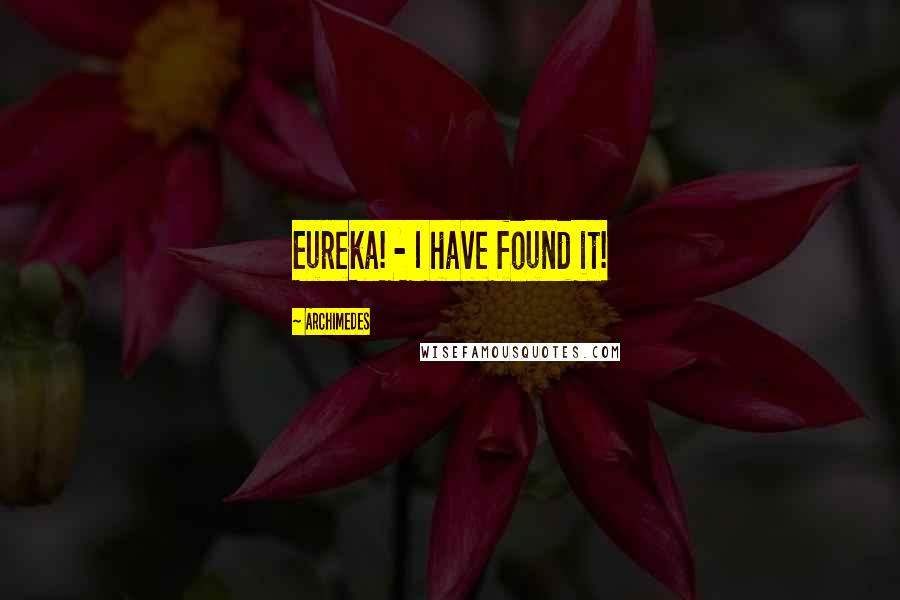 Archimedes Quotes: Eureka! - I have found it!