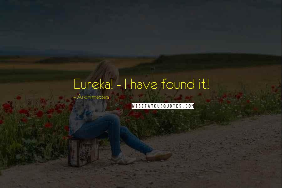 Archimedes Quotes: Eureka! - I have found it!