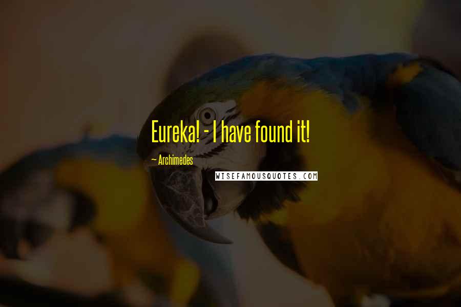 Archimedes Quotes: Eureka! - I have found it!