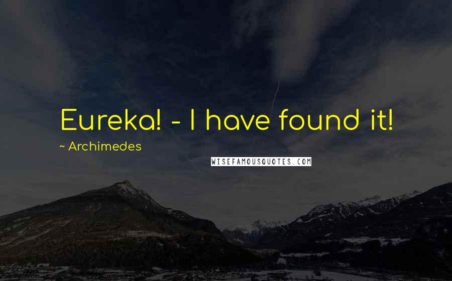Archimedes Quotes: Eureka! - I have found it!