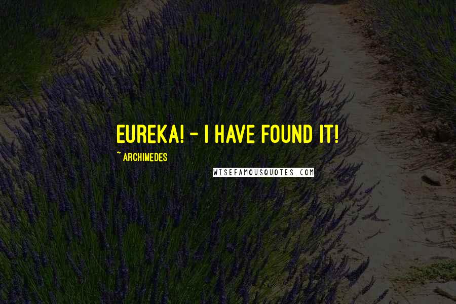 Archimedes Quotes: Eureka! - I have found it!