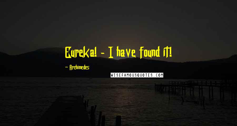 Archimedes Quotes: Eureka! - I have found it!