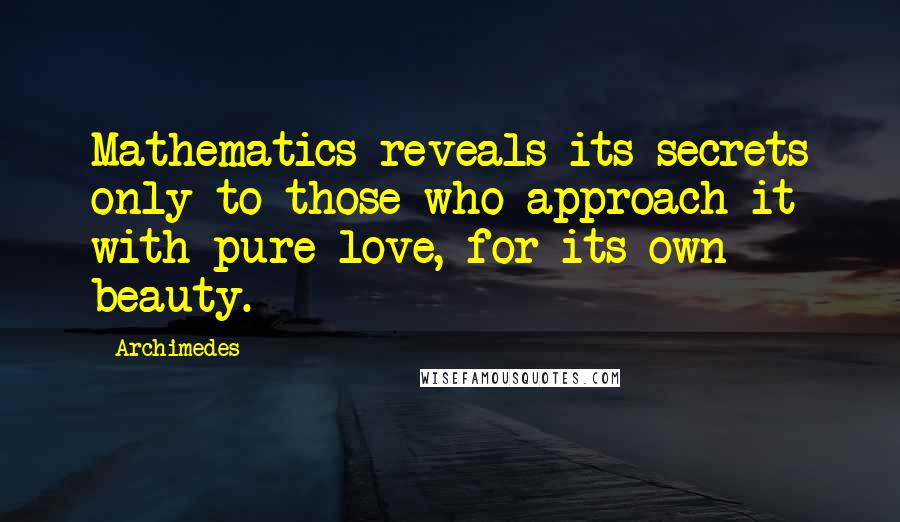 Archimedes Quotes: Mathematics reveals its secrets only to those who approach it with pure love, for its own beauty.