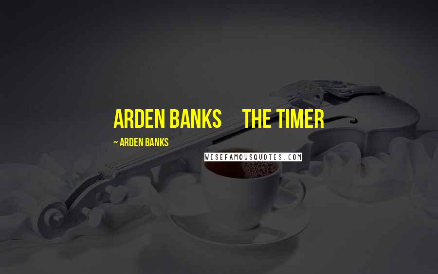 Arden Banks Quotes: Arden Banks The Timer