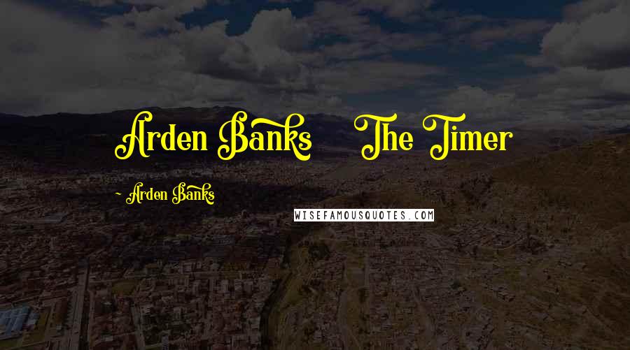 Arden Banks Quotes: Arden Banks The Timer