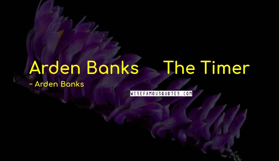 Arden Banks Quotes: Arden Banks The Timer