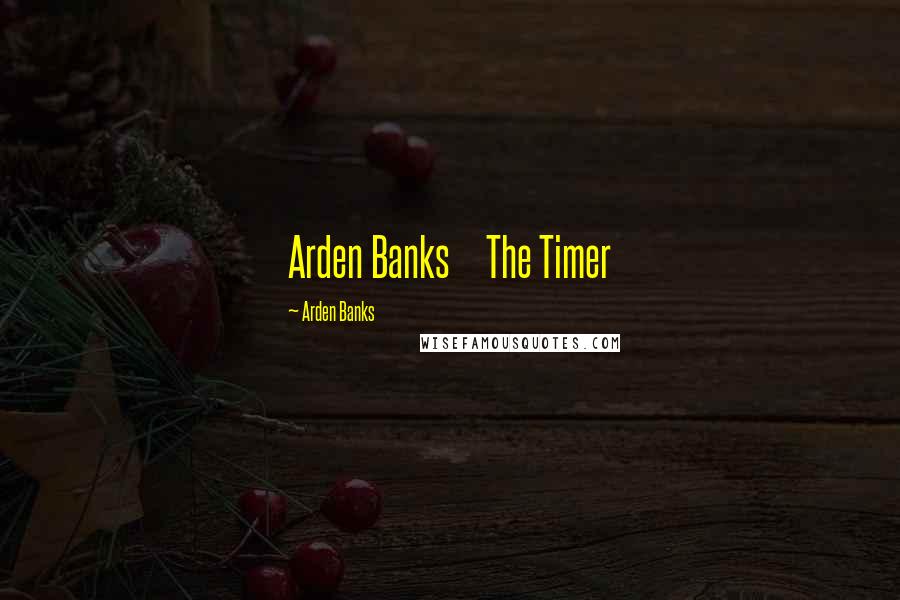 Arden Banks Quotes: Arden Banks The Timer