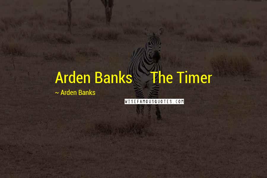 Arden Banks Quotes: Arden Banks The Timer