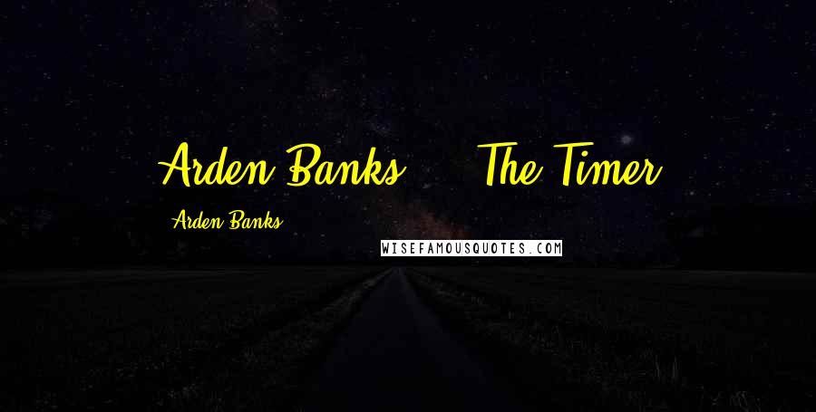 Arden Banks Quotes: Arden Banks The Timer