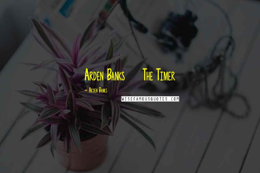 Arden Banks Quotes: Arden Banks The Timer