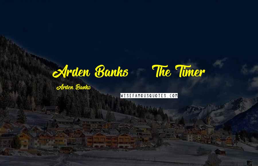 Arden Banks Quotes: Arden Banks The Timer
