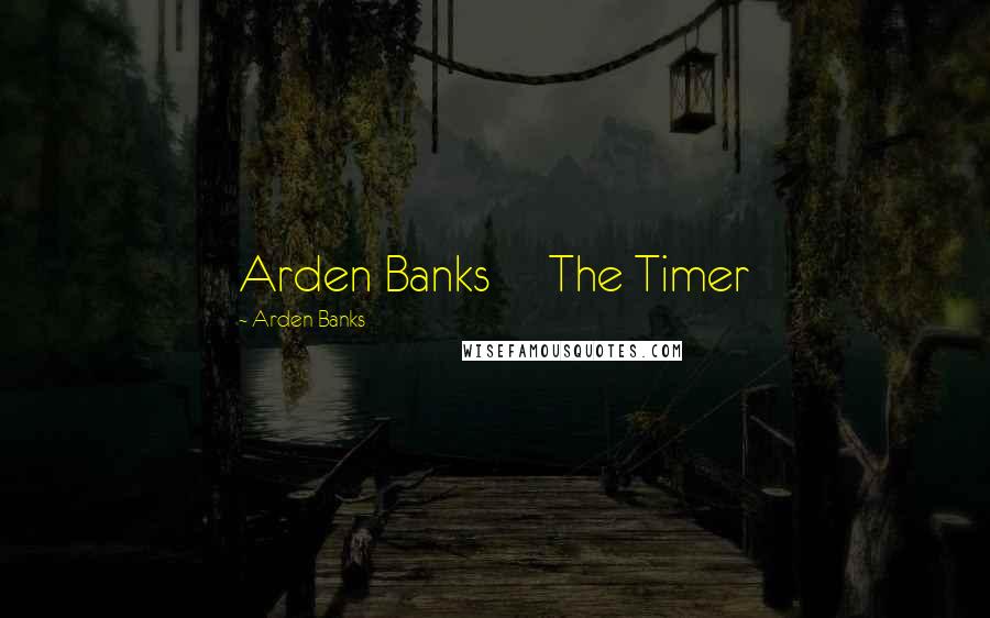 Arden Banks Quotes: Arden Banks The Timer
