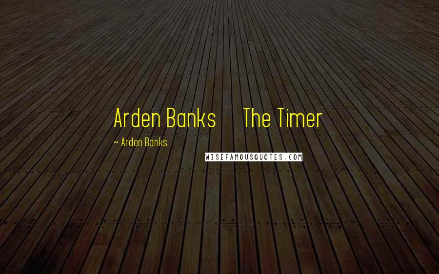 Arden Banks Quotes: Arden Banks The Timer