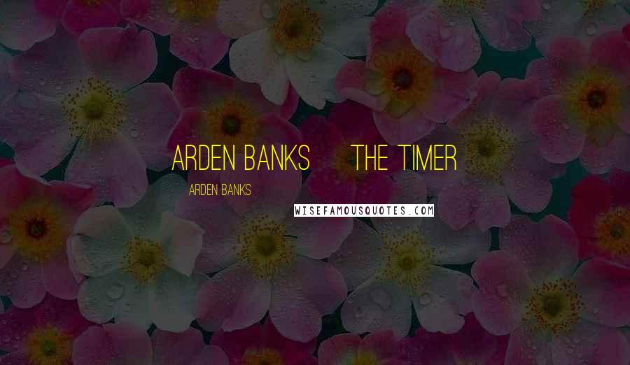 Arden Banks Quotes: Arden Banks The Timer