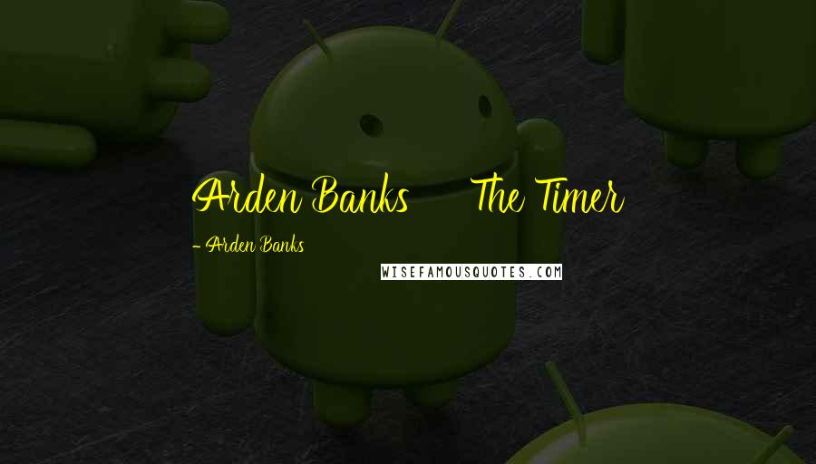Arden Banks Quotes: Arden Banks The Timer