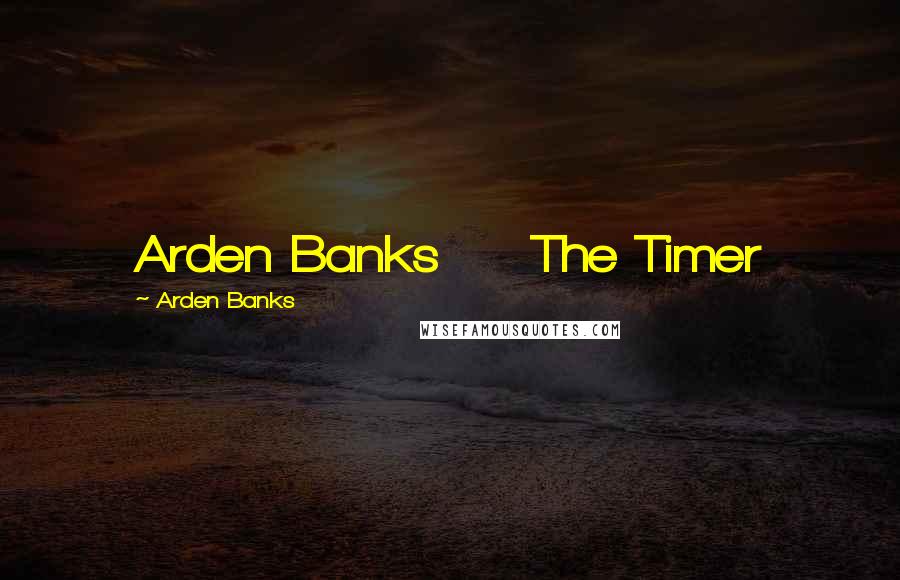 Arden Banks Quotes: Arden Banks The Timer