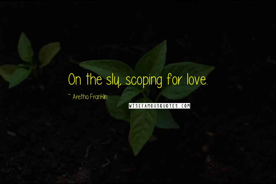 Aretha Franklin Quotes: On the sly, scoping for love.