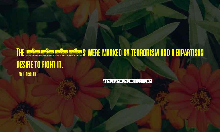 Ari Fleischer Quotes: The 2000s were marked by terrorism and a bipartisan desire to fight it.